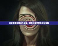 洛克王國(guó)如何成為偵探：探索神秘世界的精彩冒險(xiǎn)