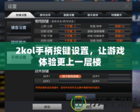 2kol手柄按鍵設(shè)置，讓游戲體驗(yàn)更上一層樓