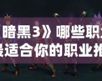 臺(tái)服《暗黑3》哪些職業(yè)最強(qiáng)？最適合你的職業(yè)推薦！