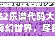 《冒險(xiǎn)島2樂譜代碼大全：探索音樂的奇幻世界，盡在你掌控！》