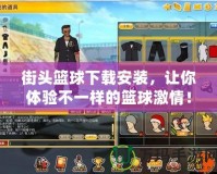 街頭籃球下載安裝，讓你體驗不一樣的籃球激情！