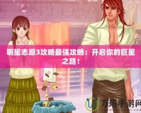 明星志愿3攻略最強攻略：開啟你的巨星之路！