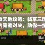吞食天地攻略：暢享三國世界的策略對決，助你一統(tǒng)江山！