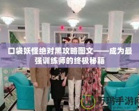 口袋妖怪絕對黑攻略圖文——成為最強訓(xùn)練師的終極秘籍