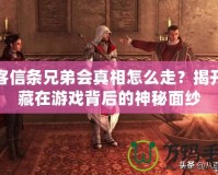 刺客信條兄弟會真相怎么走？揭開隱藏在游戲背后的神秘面紗