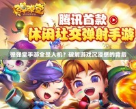 彈彈堂手游全是人機(jī)？破解游戲沉浸感的背后