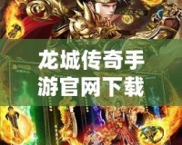 龍城傳奇手游官網(wǎng)下載，體驗(yàn)最純粹的傳奇魅力