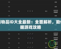 魔獸爭霸物品ID大全最新：全面解析，助你輕松掌握游戲攻略