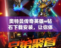 奧特曼傳奇英雄∞鉆石下載安裝，讓你體驗無與倫比的超能戰(zhàn)斗！
