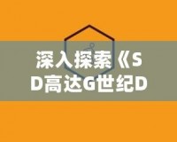 深入探索《SD高達G世紀DS》路線：指尖上的機動戰(zhàn)士世界