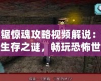 電鋸驚魂攻略視頻解說：解鎖生存之謎，暢玩恐怖世界！