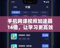 手機(jī)網(wǎng)課視頻加速器16倍，讓學(xué)習(xí)更高效，輕松提升你的學(xué)習(xí)體驗(yàn)！