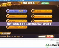 洛克王國(guó)旋風(fēng)輔助怎么刷級(jí)快2020年？最全攻略！