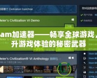 Steam加速器——暢享全球游戲，提升游戲體驗(yàn)的秘密武器