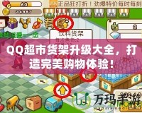 QQ超市貨架升級大全，打造完美購物體驗！