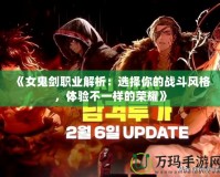 《女鬼劍職業(yè)解析：選擇你的戰(zhàn)斗風(fēng)格，體驗(yàn)不一樣的榮耀》