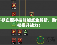 DNF獄血魔神技能加點(diǎn)全解析，助你輕松提升戰(zhàn)力！