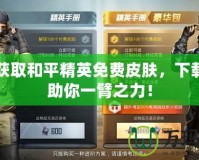 輕松獲取和平精英免費(fèi)皮膚，下載軟件助你一臂之力！