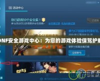 DNF安全游戲中心：為您的游戲體驗保駕護(hù)航