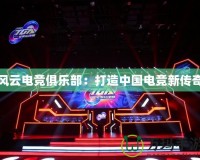 風(fēng)云電競(jìng)俱樂部：打造中國(guó)電競(jìng)新傳奇