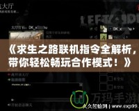 《求生之路聯(lián)機(jī)指令全解析，帶你輕松暢玩合作模式！》