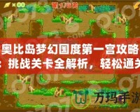 奧比島夢幻國度第一宮攻略：挑戰(zhàn)關(guān)卡全解析，輕松通關(guān)不再難！
