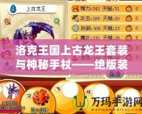 洛克王國(guó)上古龍王套裝與神秘手杖——絕版裝備你錯(cuò)過(guò)了嗎？