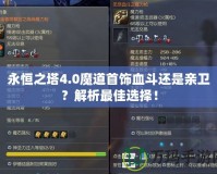 永恒之塔4.0魔道首飾血斗還是親衛(wèi)？解析最佳選擇！