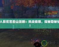 10人荻花宮后山攻略：挑戰(zhàn)極限，探秘隱秘仙境！