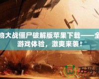 植物大戰(zhàn)僵尸破解版蘋果下載——全新游戲體驗(yàn)，激爽來襲！
