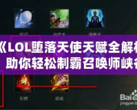 《LOL墮落天使天賦全解析，助你輕松制霸召喚師峽谷！》