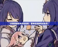 CF端游抽雷神活動(dòng)來襲！雷神級(jí)裝備等你來贏！