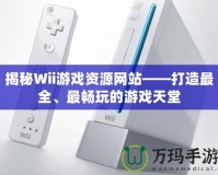 揭秘Wii游戲資源網(wǎng)站——打造最全、最暢玩的游戲天堂