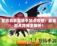 冒險島惡魔獵手加點攻略：最強加點路線全解析！