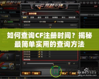 如何查詢CF注冊時間？揭秘最簡單實用的查詢方法