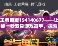 王者榮耀154140677——讓你一秒變身游戲高手，探索王者之路的秘密