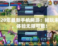 2020年最新手機(jī)網(wǎng)游：暢玩未來，體驗(yàn)無限可能！