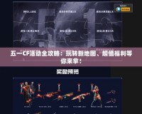 五一CF活動(dòng)全攻略：玩轉(zhuǎn)新地圖、超值福利等你來拿！