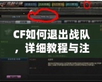 CF如何退出戰(zhàn)隊(duì)，詳細(xì)教程與注意事項(xiàng)