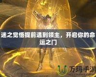 迷之覺悟提前遇到領(lǐng)主，開啟你的命運之門