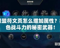 英雄聯(lián)盟符文頁怎么增加屬性？提升角色戰(zhàn)斗力的秘密武器！