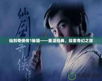 仙劍奇?zhèn)b傳1秘籍——重溫經(jīng)典，探索奇幻之旅