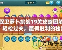 保衛(wèi)蘿卜挑戰(zhàn)19關(guān)攻略圖解：輕松過關(guān)，贏得勝利的秘密