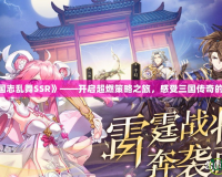 《三國(guó)志亂舞SSR》——開(kāi)啟超燃策略之旅，感受三國(guó)傳奇的震撼！
