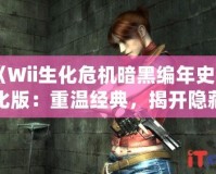 《Wii生化危機(jī)暗黑編年史漢化版：重溫經(jīng)典，揭開(kāi)隱藏的恐怖秘密》