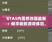 GTA5內(nèi)置修改器最新：暢享極致游戲體驗(yàn)，輕松玩轉(zhuǎn)洛圣都