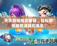 天天酷跑抽獎(jiǎng)秘籍，輕松獲得稀有道具和角色！