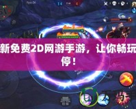 最新免費2D網(wǎng)游手游，讓你暢玩不停！
