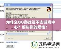 為什么QQ游戲進不去游戲中心？解決你的煩惱！