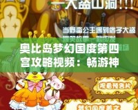 奧比島夢幻國度第四宮攻略視頻：暢游神秘世界的完美指南！